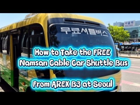 How to Take the FREE Namsan Cable Car Shuttle Bus from AREX B3 at Seoul Station