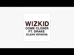Come Closer (CLEAN VERSION) WizKid Ft Drake