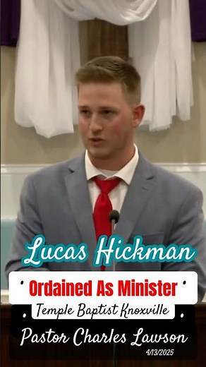 Lucas Hickman ~ Ordained As Minister ~ Temple Baptist Knoxville ~ Pastor Charles Lawson