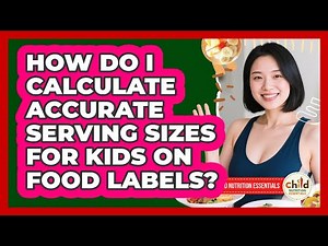 How Do I Calculate Accurate Serving Sizes For Kids On Food Labels? - Child Nutrition Essentials