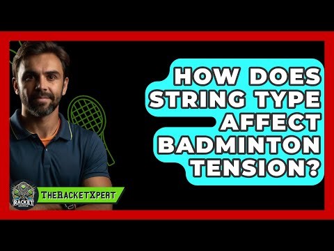 How Does String Type Affect Badminton Tension? - The Racket Xpert