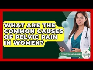 What Are the Common Causes of Pelvic Pain in Women? | Fertility Support Channel