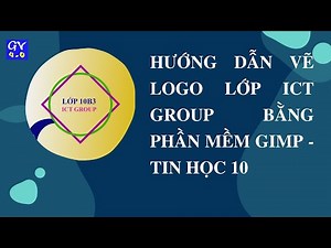 Hướng dẫn vẽ logo lớp ICT Group bằng phần mềm GIMP - Tin học 10