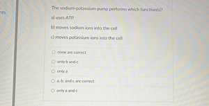 The sodium-potassium pump performs which function(s)?a) uses A... | Filo