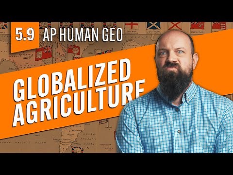 How Globalization has Affected Agriculture [AP Human Geo Review—Unit 5 Topic 9]
