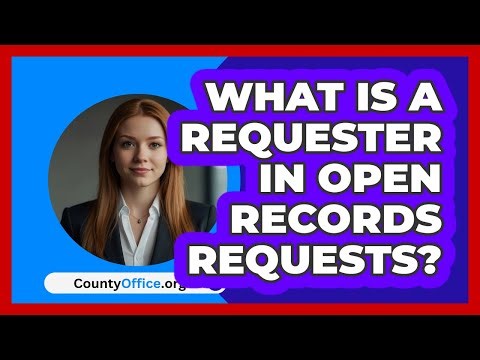 What Is A Requester In Open Records Requests? - CountyOffice.org