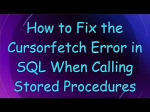 How to Fix the Cursorfetch Error in SQL When Calling Stored Procedures