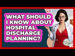 What Should I Know About Hospital Discharge Planning? - The Health Brief