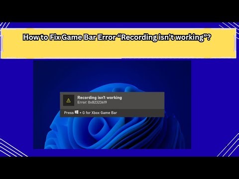 How to Fix Game Bar Error “Recording isn’t working”