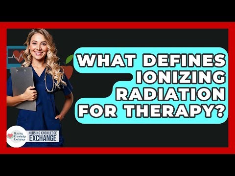 What Defines Ionizing Radiation For Therapy? - Nursing Knowledge Exchange