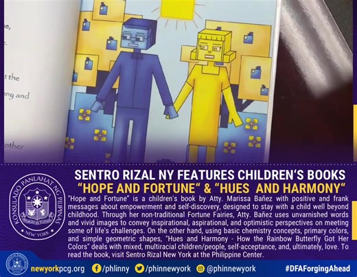SENTRO RIZAL NY FEATURES CHILDREN‘S BOOKS “HOPE AND FORTUNE“ & “HUES AND HARMONY“ "Hope and Fortune" is a children's book by Atty. Marissa Bañez with positive and frank messages about empowerment and self-discovery, designed to stay with a child well beyond childhood. Through her non-traditional Fortune Fairies, Atty. Bañez uses unvarnished words and vivid images to convey inspirational, aspirational, and optimistic perspectives on meeting some of life's challenges. On the other hand, using basi