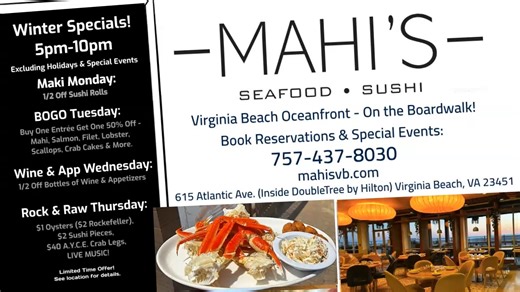 Mahi's Seafood & Sushi Restaurant - Virginia Beach Oceanfront - On the Boardwalk! 615 Atlantic Ave. (Inside DoubleTree by Hilton) Virginia Beach, VA 23451 Book Reservations & Special Events: 757-437-8030 Online! https://mahisvb.com/ On Facebook! https://www.facebook.com/MahisVB/ On Instagram! https://www.instagram.com/vbmahis/ TO REDEEM: Just mention this Video Ad for offer! Hurry, Limited Time Offer! Excludes other offers/specials. Cannot be combined with other offers. See location for details.