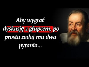 Galileusz: Aby wygrać kłótnię z głupcem, zadaj dwa pytania