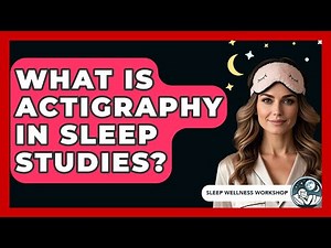 What Is Actigraphy In Sleep Studies? - Sleep Wellness Workshop