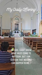 My Daily Offering My God, I do not know what must come to me today but I am certain that nothing can happen to me that you have not forseen, decreed and ordained from all eternity. That is sufficient for me. I adore your impenetrable and eternal designs, to which I submit with all my heart. I desire, I accept them all, and I unite my sacrifice to that of Jesus Christ, my divine Savior. I ask in his name and through His infinite merits, patience in my trials, perfect and entire submission to all 