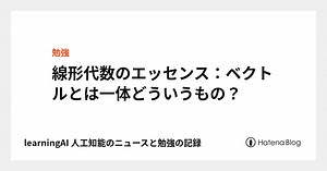 線形代数のエッセンス：ベクトルとは一体どういうもの？ - learningAI 人工知能のニュースと勉強の記録