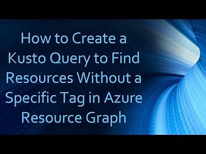 How to Create a Kusto Query to Find Resources Without a Specific Tag in Azure Resource Graph