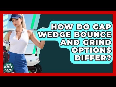 How Do Gap Wedge Bounce And Grind Options Differ? - Your Golf Gear Insider