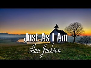 Just As I Am - Alan Jackson ( Lyrics ) by Hymns Country