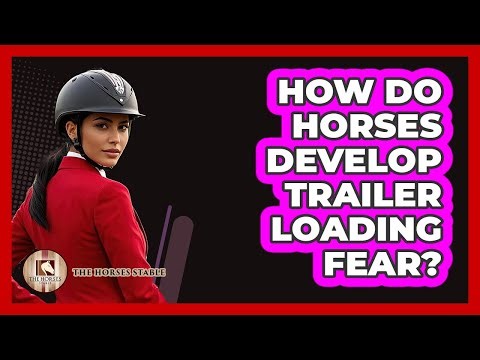 How Do Horses Develop Trailer Loading Fear?