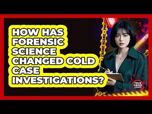 How Has Forensic Science Changed Cold Case Investigations?