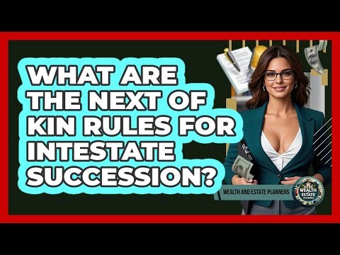 What Are The Next Of Kin Rules For Intestate Succession? - Wealth and Estate Planners