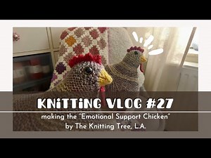 Knitting Vlog #27 | knitlog | knitting the "Emotional Support Chicken" by The Knitting Tree, L.A.
