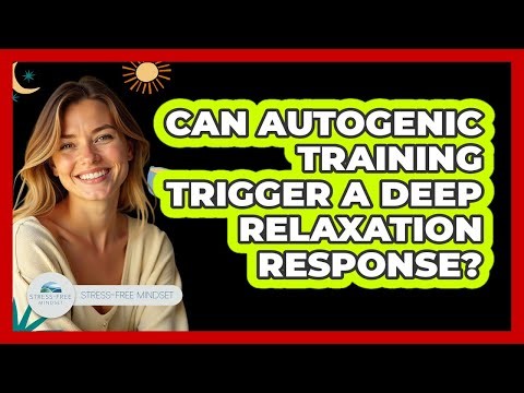 Can Autogenic Training Trigger A Deep Relaxation Response? - Stress Free Mindset