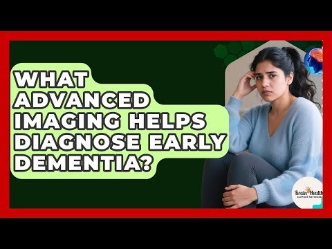 What Advanced Imaging Helps Diagnose Early Dementia? - Brain Health Support Network