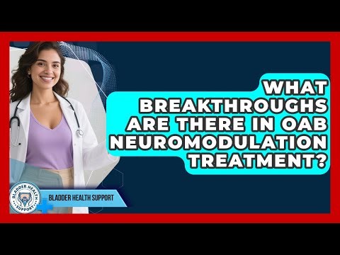 What Breakthroughs Are There In OAB Neuromodulation Treatment? - Bladder Health Support