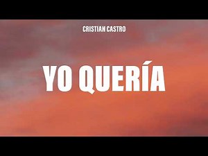 Cristian Castro - Yo Quería (Letra/Lyrics)