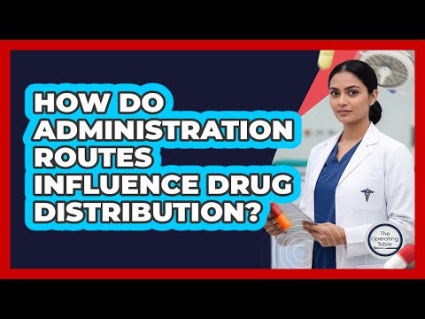 How Do Administration Routes Influence Drug Distribution?