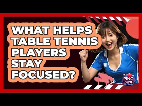 What Helps Table Tennis Players Stay Focused? - Ping Pong Prodigy