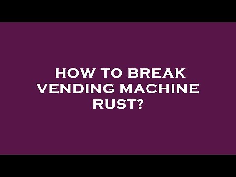 How to break vending machine rust?