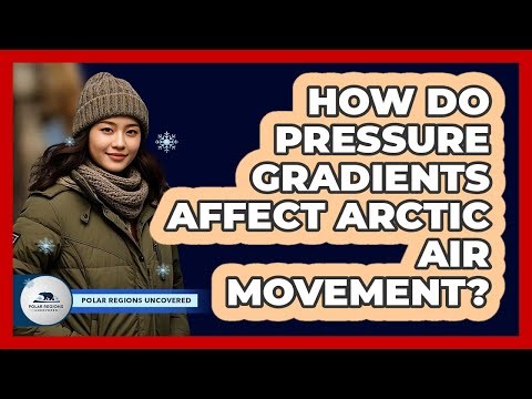 How Do Pressure Gradients Affect Arctic Air Movement? - Polar Regions Uncovered