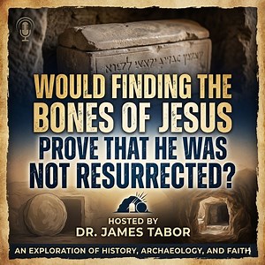 Would Finding the Bones of Jesus Prove that He Was Not Resurrected from the Dead? by Dr. James Tabor | Dominic Pruitt
