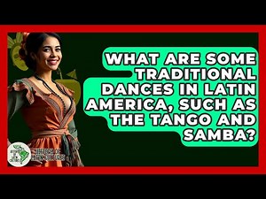 What Are Some Traditional Dances in Latin America, Such as the Tango and Samba?