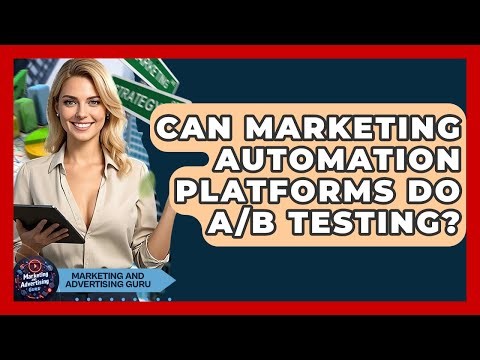 Can Marketing Automation Platforms Do A/B Testing? - Marketing and Advertising Guru