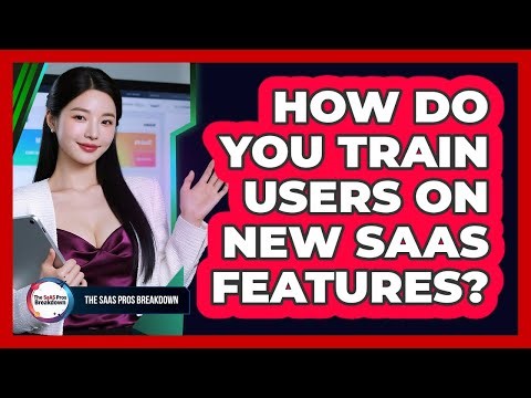 How Do You Train Users On New SaaS Features?
