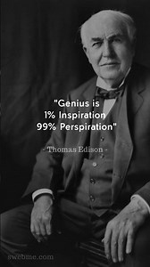 "1% Inspiration, 99% Perspiration” – Thomas Edison