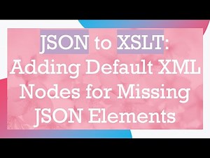 JSON to XSLT: Adding Default XML Nodes for Missing JSON Elements