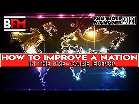 FM21 - How To Improve A Nation In The Pre - Game Editor - Football Manager 2021