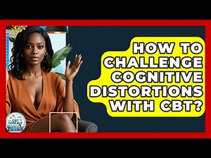How To Challenge Cognitive Distortions With CBT? - CBT Toolkit