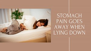 Stomach Pain Goes Away When Lying Down: The Truth Revealed