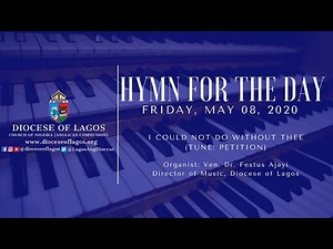 DIOCESE OF LAGOS - HYMN FOR THE DAY | I COULD NOT DO WITHOUT THEE | FRI, 08/05/2020