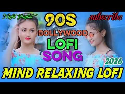 🎧 2026 Best 90s Bollywood LoFi Mix ❤️ | Hindi Love Songs Slowed + Reverb | Old Is Gold