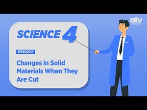 Science Grade 4 Q1 Ep 04: Changes in Solid Materials