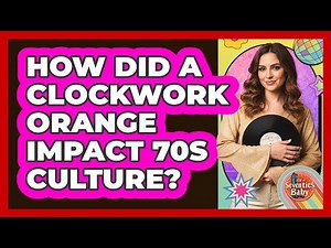 How Did A Clockwork Orange Impact 70s Culture?