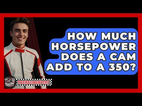 How Much Horsepower Does A Cam Add To A 350? - The Racing Xpert