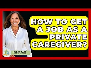 How To Get A Job As A Private Caregiver? - Elder Care Support Network